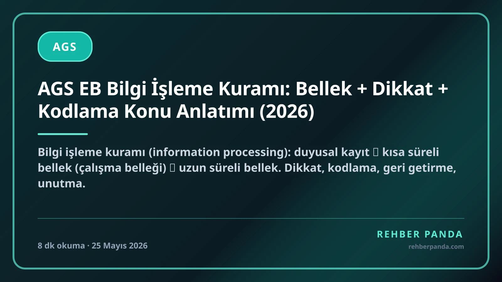 AGS EB Bilgi İşleme Kuramı: Bellek + Dikkat + Kodlama Konu Anlatımı (2026)