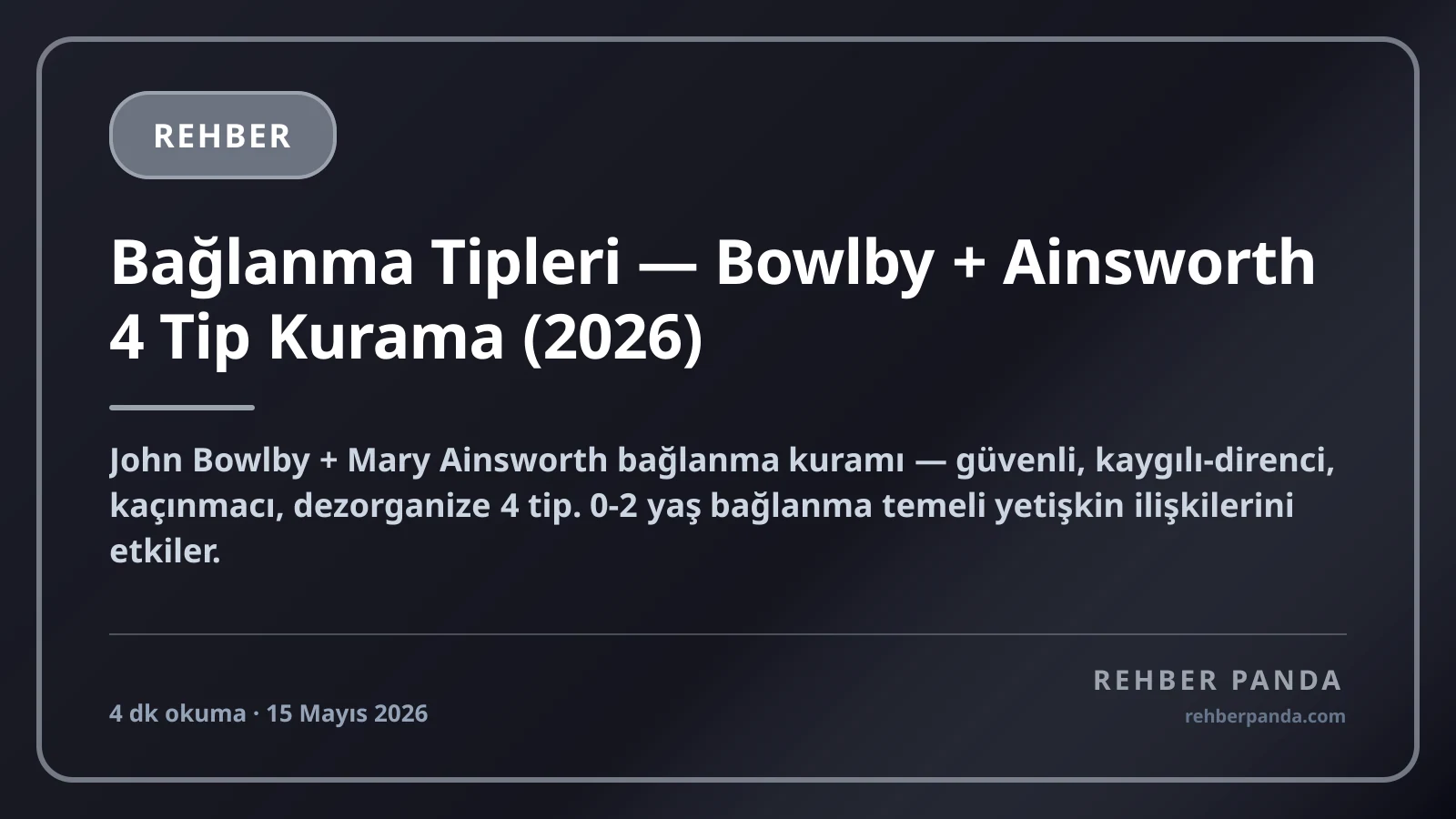Bağlanma Tipleri — Bowlby + Ainsworth 4 Tip Kurama (2026)