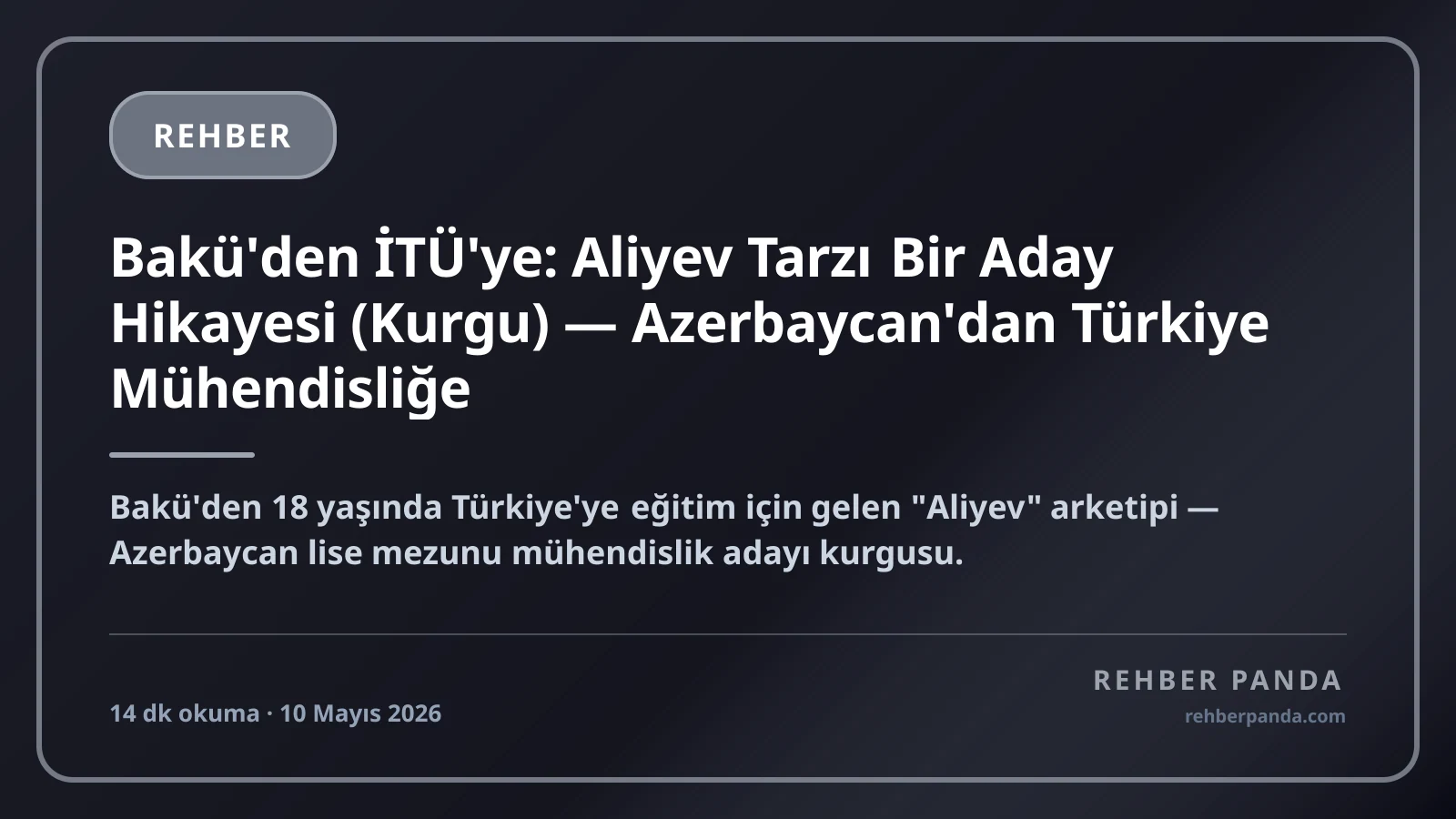 Bakü'den İTÜ'ye: Aliyev Tarzı Bir Aday Hikayesi (Kurgu) — Azerbaycan'dan Türkiye Mühendisliğe