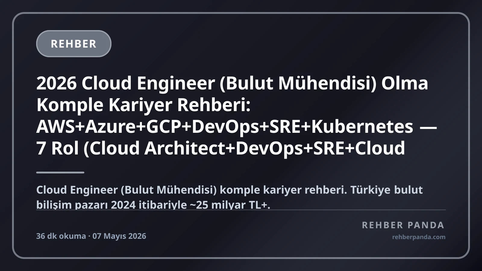 2026 Cloud Engineer (Bulut Mühendisi) Olma Komple Kariyer Rehberi: AWS+Azure+GCP+DevOps+SRE+Kubernetes — 7 Rol (Cloud Architect+DevOps+SRE+Cloud Security+Data Engineer+Platform Engineer+Cloud Consultant), Top Sertifikalar (AWS SAA/SAP+Azure AZ-104/305+GCP Professional+CKA+Terraform), Türk Tier 1 (Trendyol+Türkcell+banka)+FAANG, Maaş (Junior 80K → Principal 700K → FAANG L7 $700K-1M+ TL/ay)