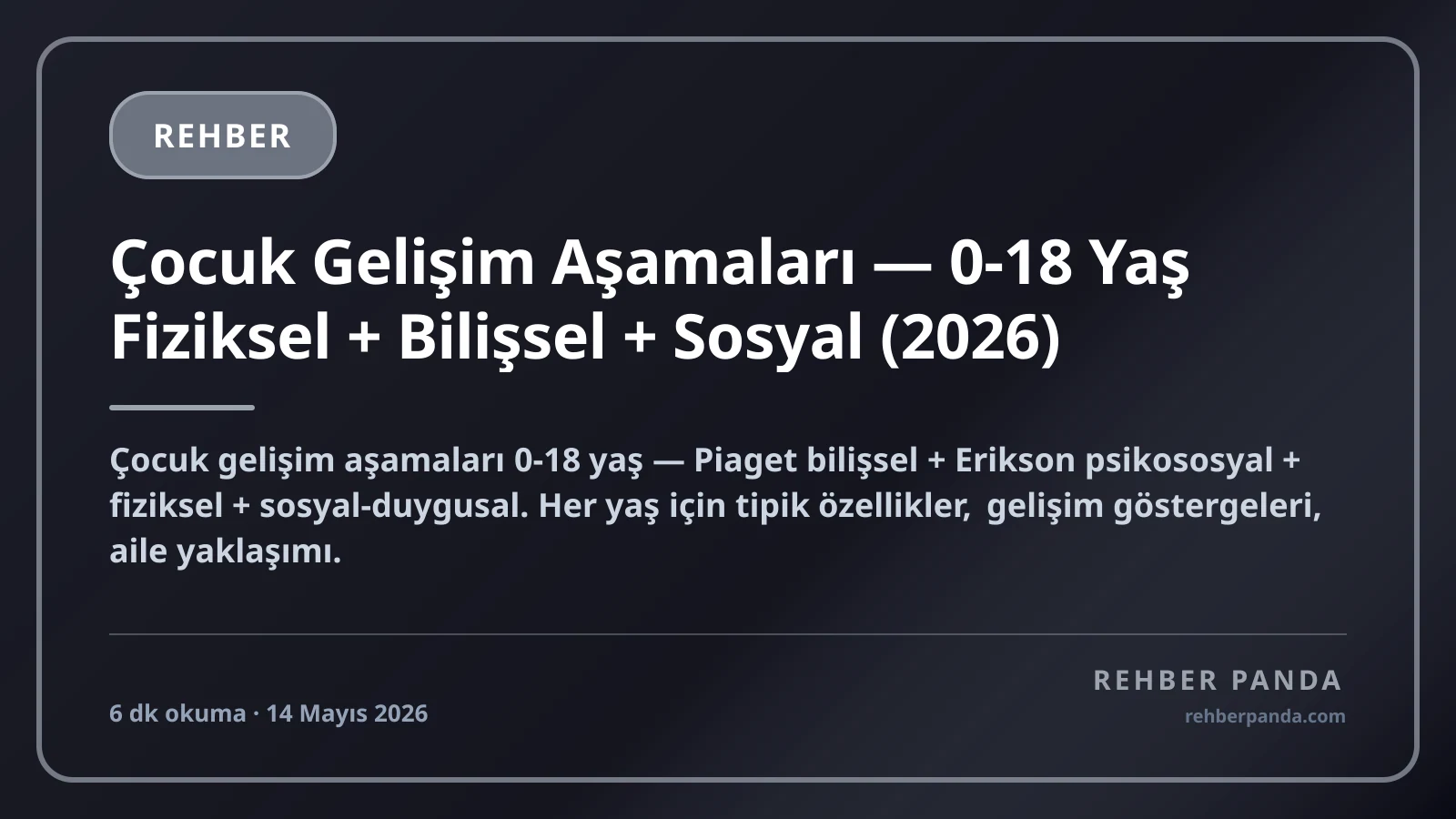 Çocuk Gelişim Aşamaları — 0-18 Yaş Fiziksel + Bilişsel + Sosyal (2026)