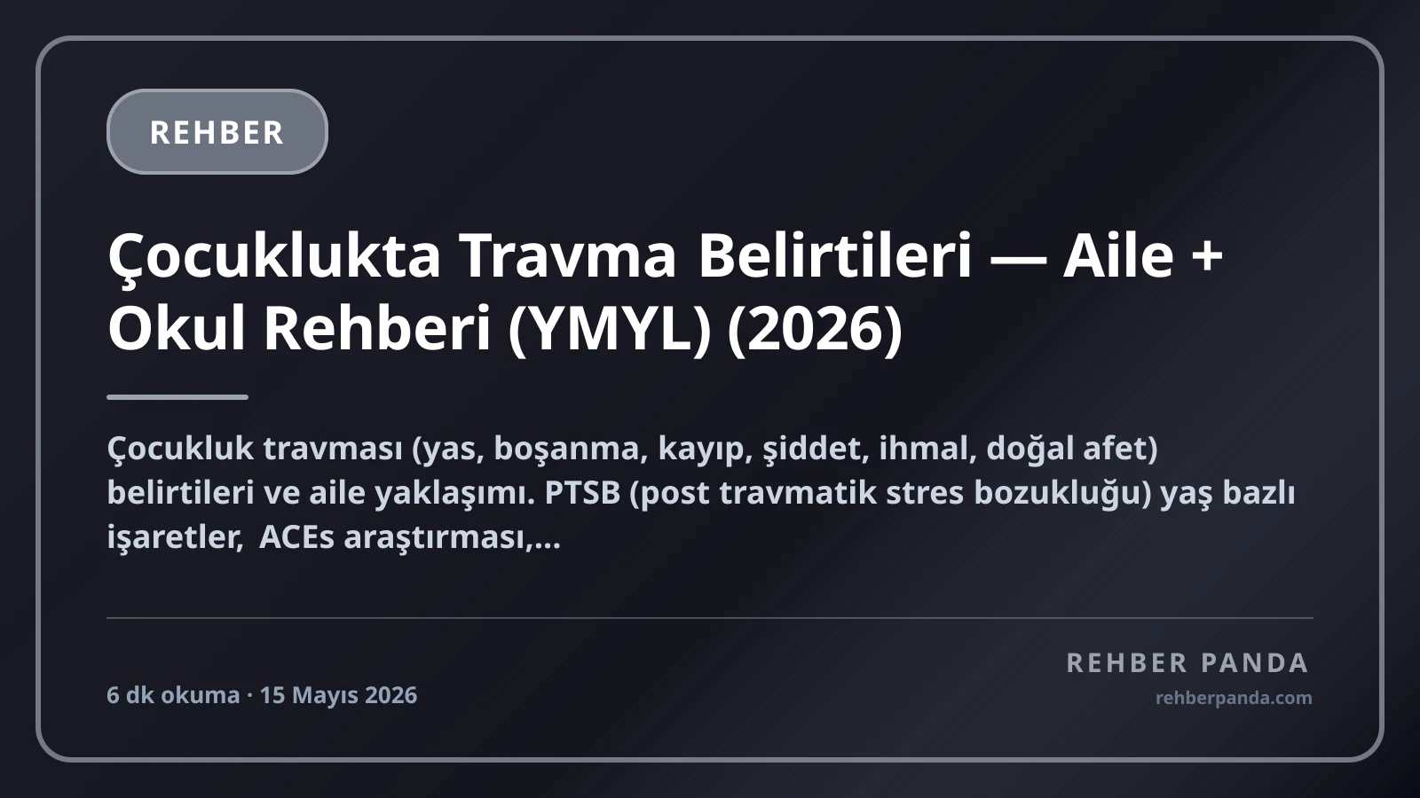 Çocuklukta Travma Belirtileri — Aile + Okul Rehberi (YMYL) (2026)