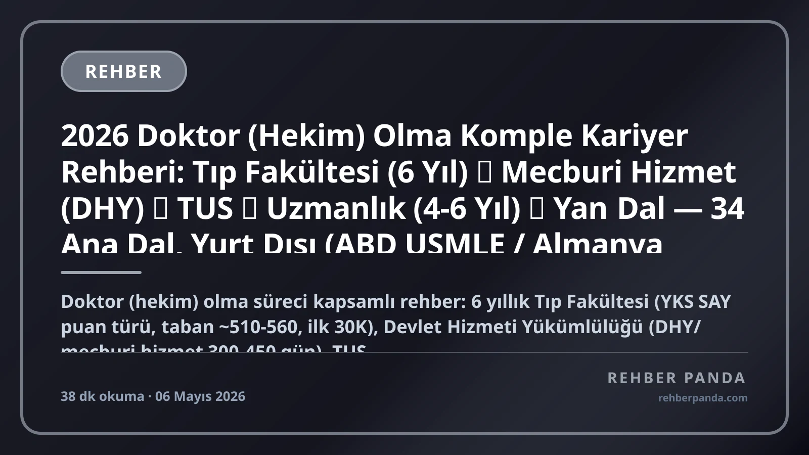2026 Doktor (Hekim) Olma Komple Kariyer Rehberi: Tıp Fakültesi (6 Yıl) → Mecburi Hizmet (DHY) → TUS → Uzmanlık (4-6 Yıl) → Yan Dal — 34 Ana Dal, Yurt Dışı (ABD USMLE / Almanya Approbation / İngiltere PLAB), Akademik Kariyer, Maaş Bandı