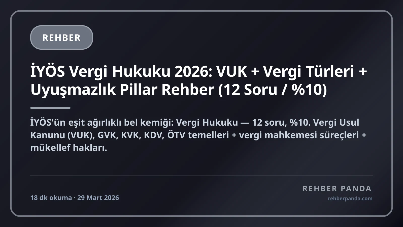 İYÖS Vergi Hukuku 2026: VUK + Vergi Türleri + Uyuşmazlık Pillar Rehber (12 Soru / %10)
