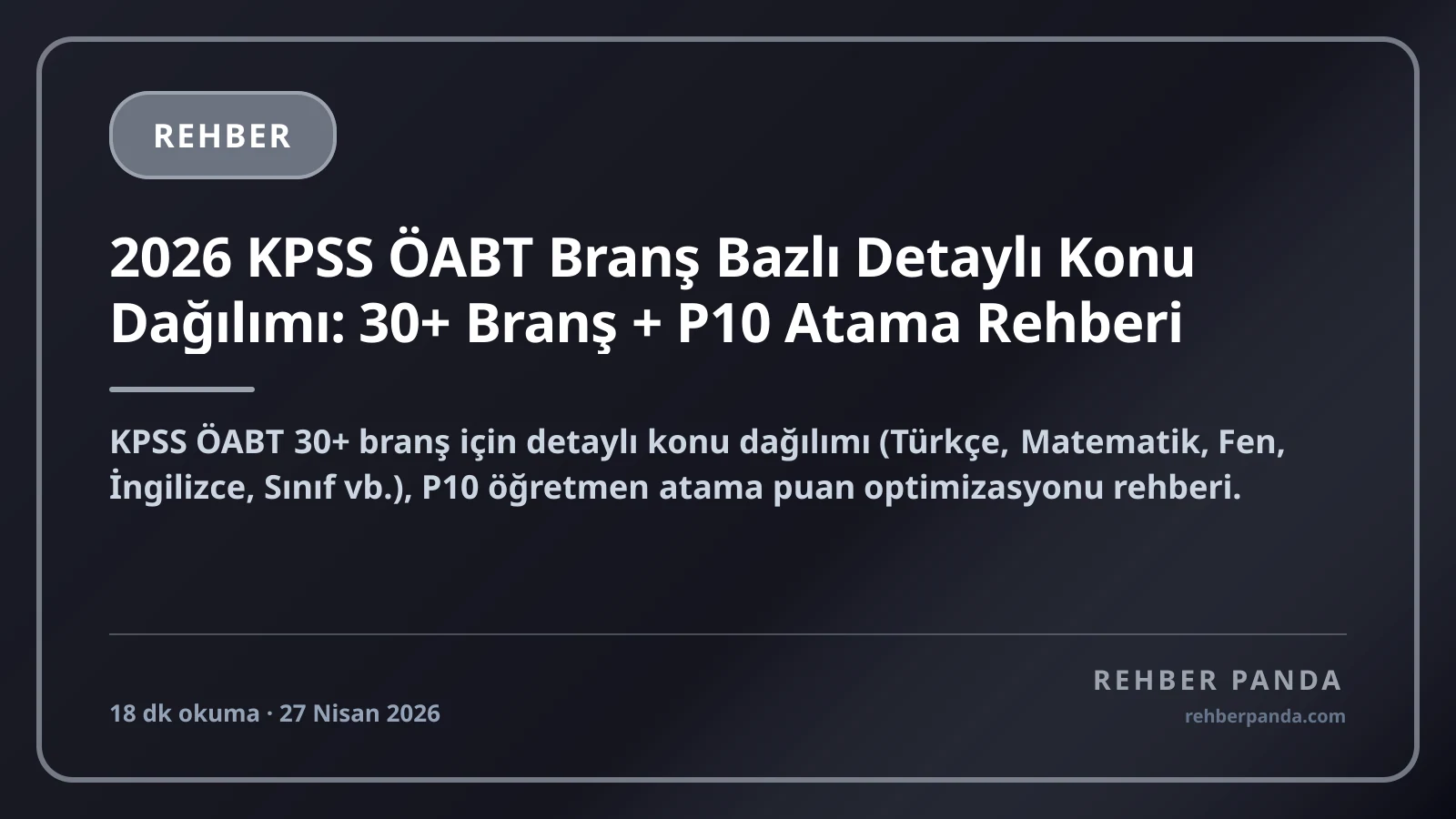 2026 KPSS ÖABT Branş Bazlı Detaylı Konu Dağılımı: 30+ Branş + P10 Atama Rehberi