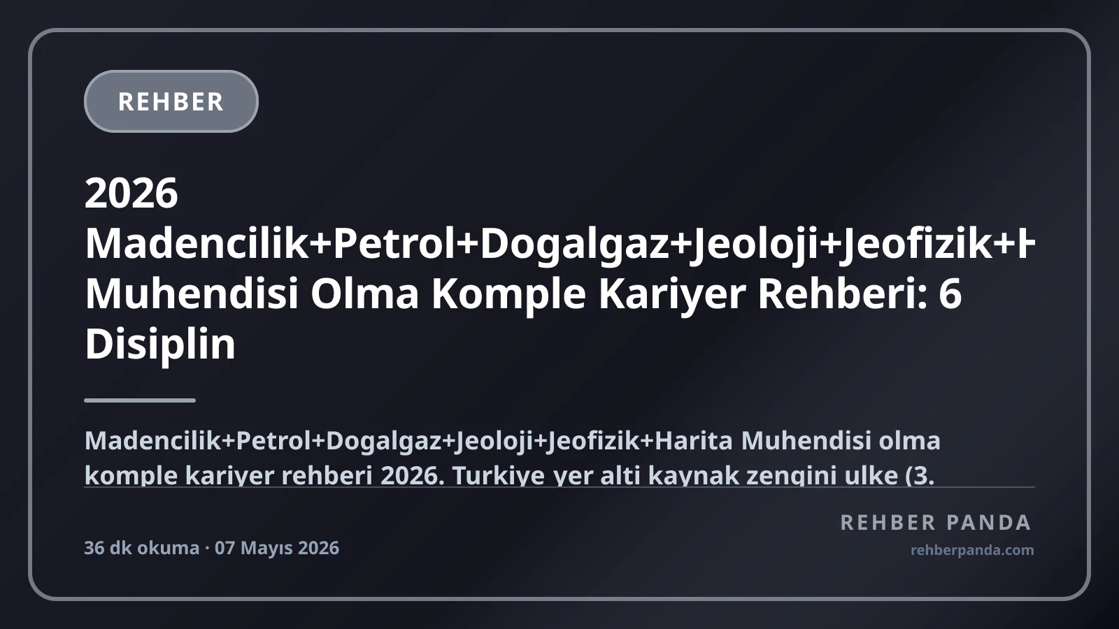 2026 Madencilik+Petrol+Dogalgaz+Jeoloji+Jeofizik+Harita Muhendisi Olma Komple Kariyer Rehberi: 6 Disiplin (Maden+Petrol+Jeoloji+Jeofizik+Harita+Iletisim) — Top Firmalar (TPAO+Eti Maden+TKI+Ciner+Eldorado+Shell+BP+Suudi Aramco), Sakaria Doğalgaz+Karadeniz Gaz+Bor+Altin, Maas 90K-1.2M+ TL/ay