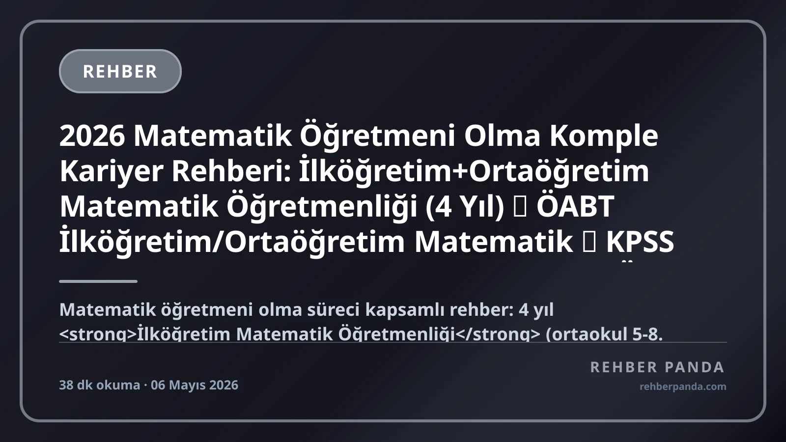 2026 Matematik Öğretmeni Olma Komple Kariyer Rehberi: İlköğretim+Ortaöğretim Matematik Öğretmenliği (4 Yıl) → ÖABT İlköğretim/Ortaöğretim Matematik → KPSS Eğitim Bilimleri → MEB Atama (P121) — Özel Okul, Uluslararası Okul (Cambridge/IB), Online Eğitmen, Dershane, Akademisyen, Yurt Dışı, 8 Alternatif Kariyer Yolu