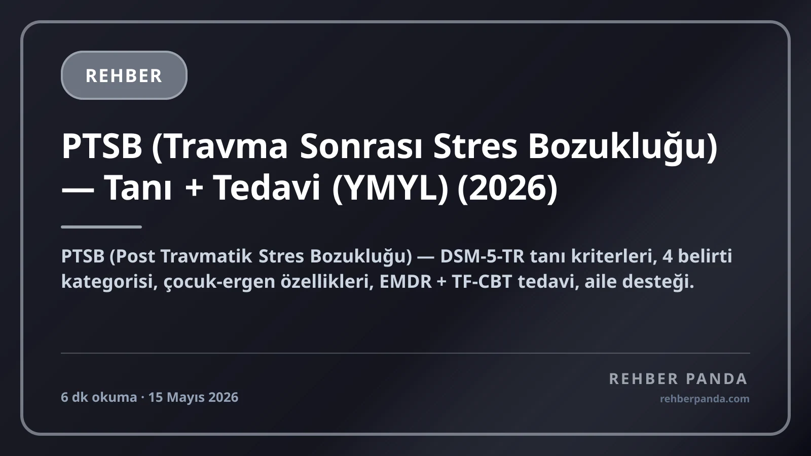 PTSB (Travma Sonrası Stres Bozukluğu) — Tanı + Tedavi (YMYL) (2026)