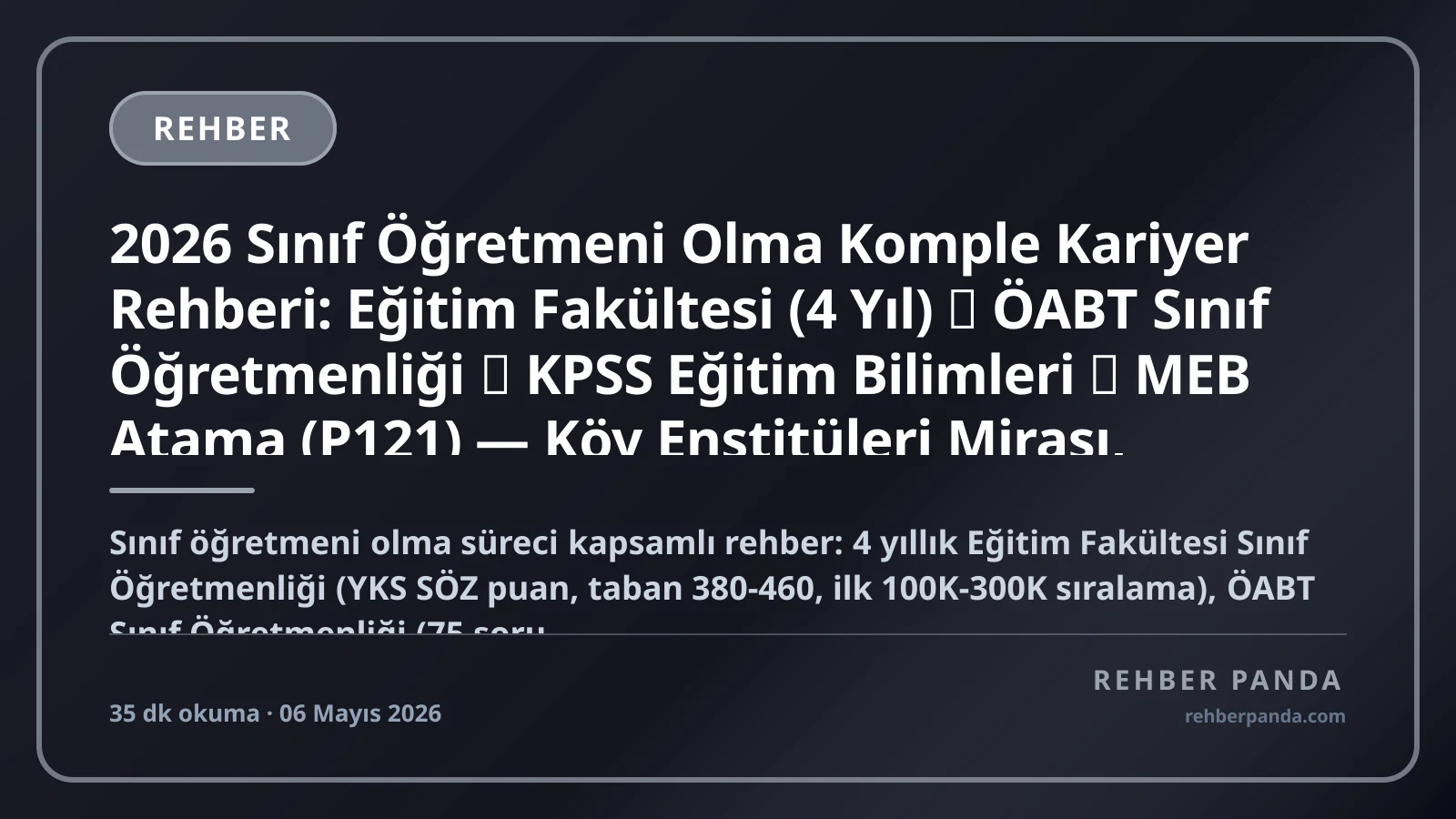 2026 Sınıf Öğretmeni Olma Komple Kariyer Rehberi: Eğitim Fakültesi (4 Yıl) → ÖABT Sınıf Öğretmenliği → KPSS Eğitim Bilimleri → MEB Atama (P121) — Köy Enstitüleri Mirası, Mecburi Hizmet, 8 Alternatif Kariyer Yolu (Kadrolu/Sözleşmeli/Ücretli/Özel/Akademisyen/MEB Yönetici/Yurt Dışı Türk Okulları/Ev Eğitim)