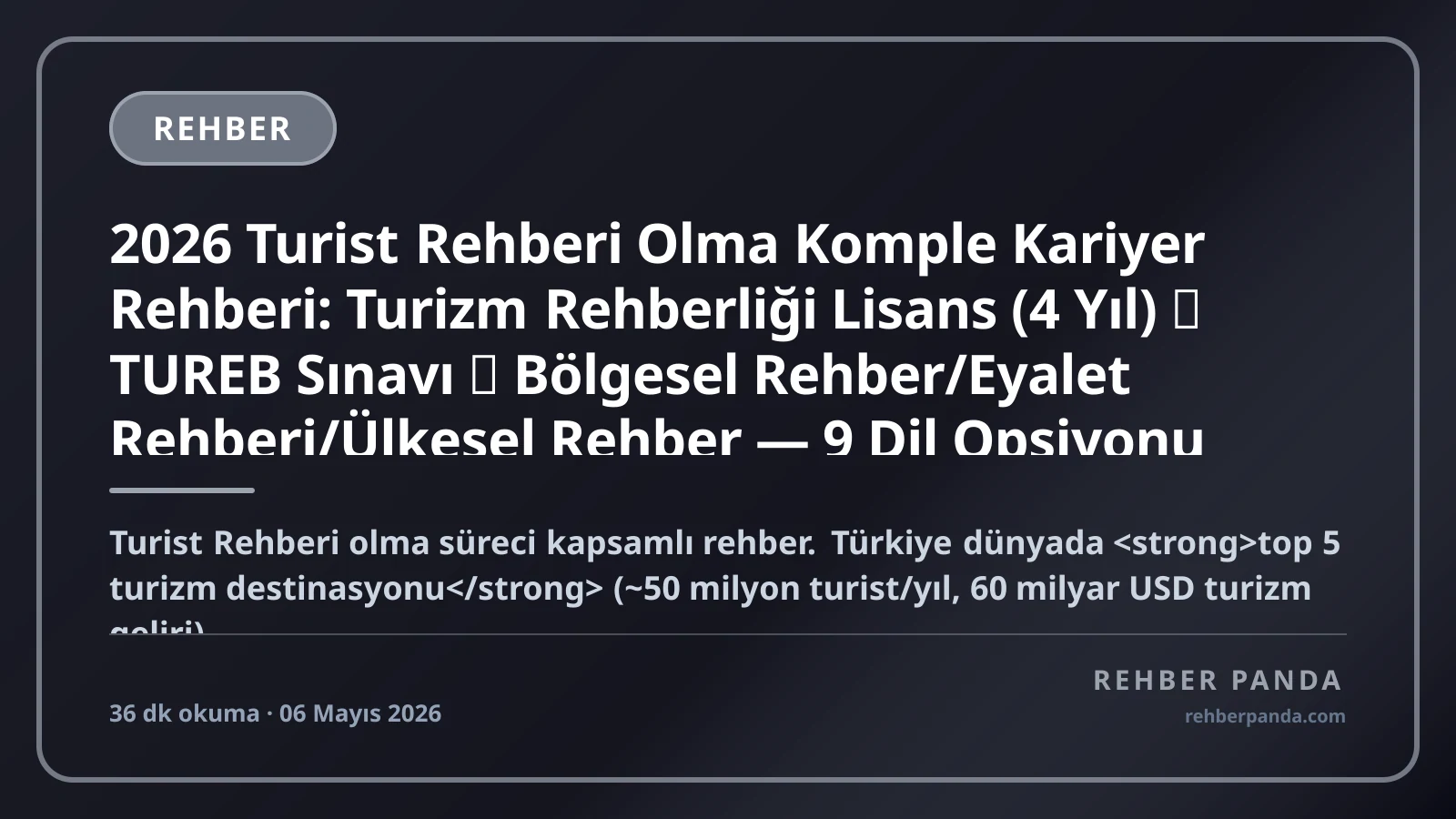 2026 Turist Rehberi Olma Komple Kariyer Rehberi: Turizm Rehberliği Lisans (4 Yıl) → TUREB Sınavı → Bölgesel Rehber/Eyalet Rehberi/Ülkesel Rehber — 9 Dil Opsiyonu (İngilizce+Almanca+Rusça+Arapça+Çince+Japonca+İspanyolca+Fransızca+İtalyanca), Tur Şirketi+Freelance, Yurt Dışı Tur+Outbound, Maaş Bandı (Yeni 50K → Senior Ülkesel Rehber 200K-1M+ TL/ay)