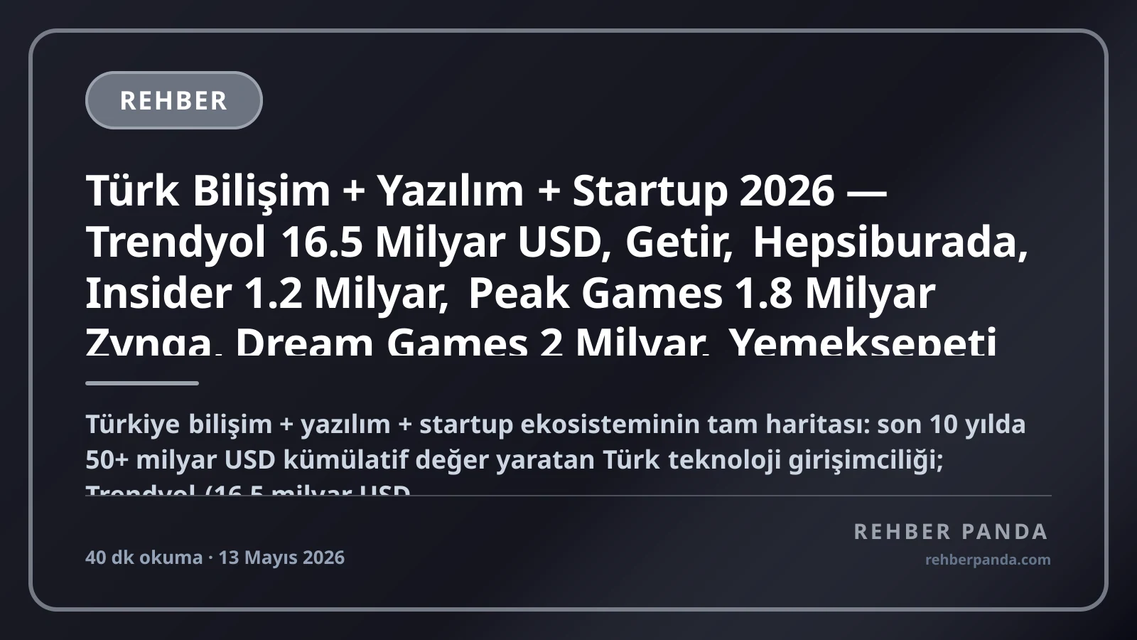 Türk Bilişim + Yazılım + Startup 2026 — Trendyol 16.5 Milyar USD, Getir, Hepsiburada, Insider 1.2 Milyar, Peak Games 1.8 Milyar Zynga, Dream Games 2 Milyar, Yemeksepeti Delivery Hero 3.5 Milyar, 50+ Milyar USD Türk Teknoloji Değeri Pillar 232 Premium Komple Kariyer Rehberi (Pillar 306)