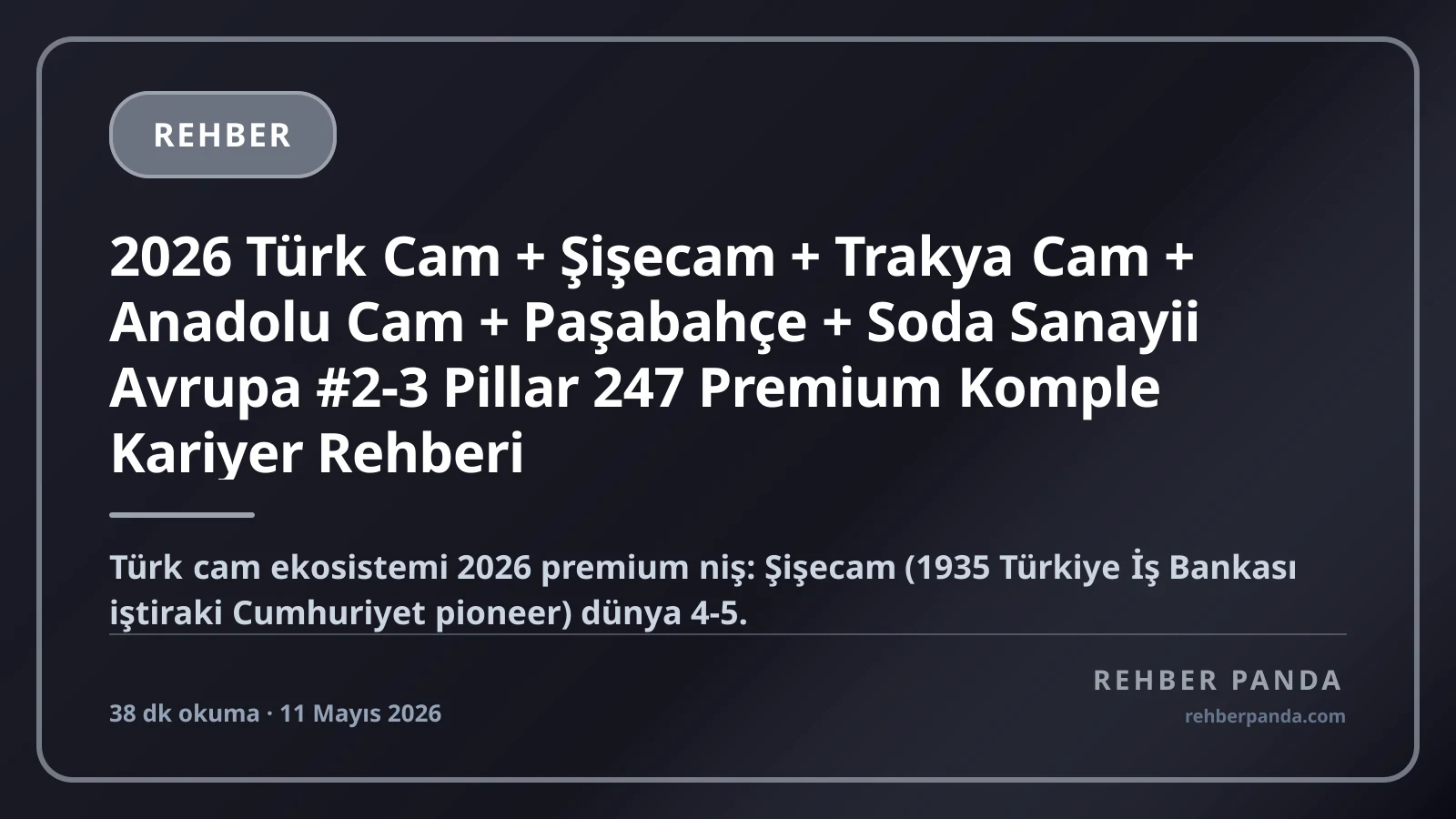 2026 Türk Cam + Şişecam + Trakya Cam + Anadolu Cam + Paşabahçe + Soda Sanayii Avrupa #2-3 Pillar 247 Premium Komple Kariyer Rehberi