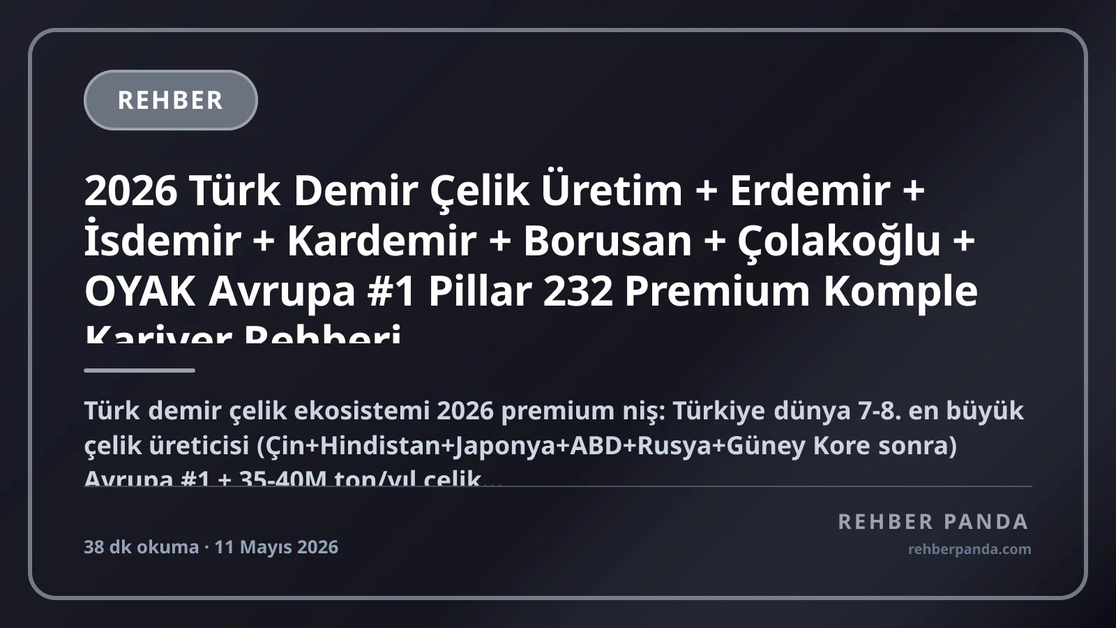 2026 Türk Demir Çelik Üretim + Erdemir + İsdemir + Kardemir + Borusan + Çolakoğlu + OYAK Avrupa #1 Pillar 232 Premium Komple Kariyer Rehberi