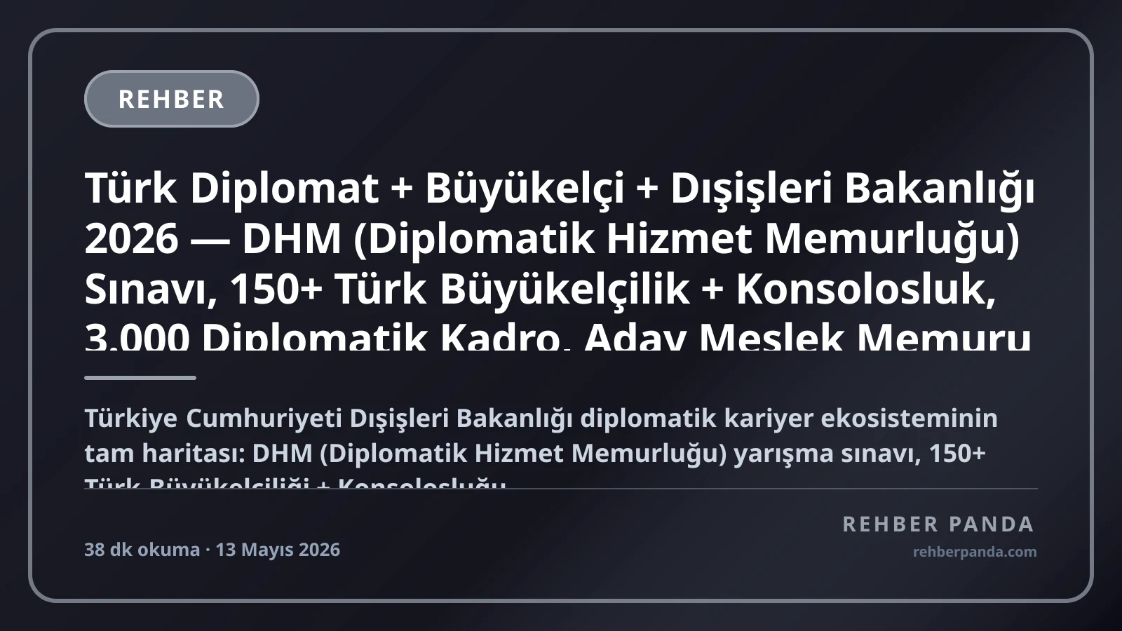 Türk Diplomat + Büyükelçi + Dışişleri Bakanlığı 2026 — DHM (Diplomatik Hizmet Memurluğu) Sınavı, 150+ Türk Büyükelçilik + Konsolosluk, 3.000 Diplomatik Kadro, Aday Meslek Memuru → Büyükelçi 10 Basamak Kariyer Premium Komple Rehberi (Pillar 295)