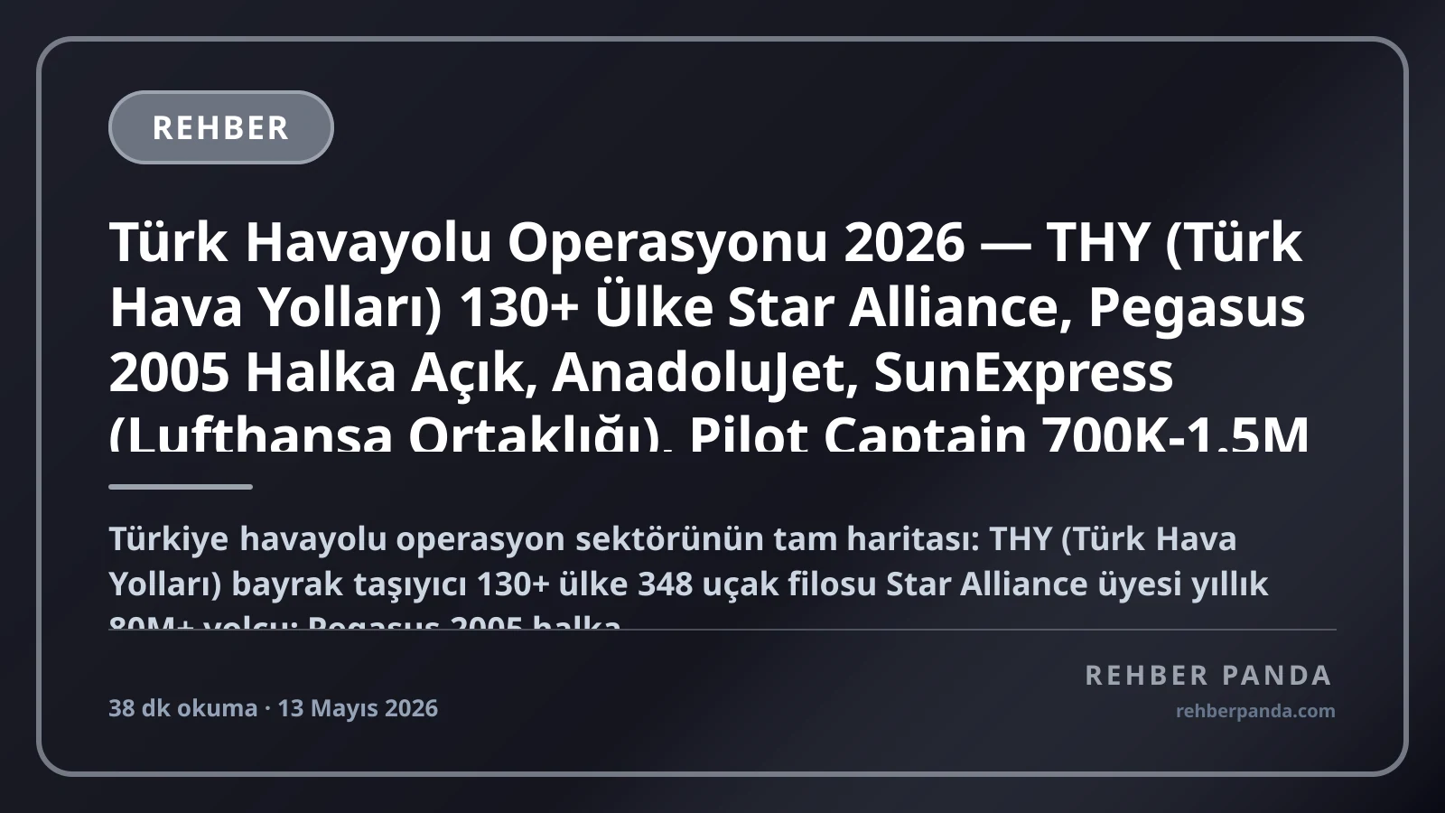 Türk Havayolu Operasyonu 2026 — THY (Türk Hava Yolları) 130+ Ülke Star Alliance, Pegasus 2005 Halka Açık, AnadoluJet, SunExpress (Lufthansa Ortaklığı), Pilot Captain 700K-1.5M TL + Kabin Görevlisi Premium Komple Kariyer Rehberi (Pillar 305)
