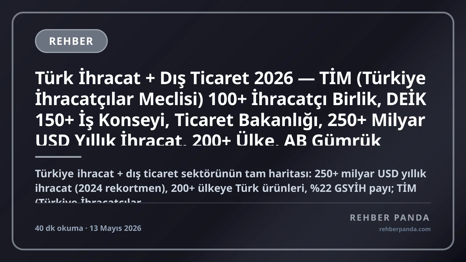 Türk İhracat + Dış Ticaret 2026 — TİM (Türkiye İhracatçılar Meclisi) 100+ İhracatçı Birlik, DEİK 150+ İş Konseyi, Ticaret Bakanlığı, 250+ Milyar USD Yıllık İhracat, 200+ Ülke, AB Gümrük Birliği 1996 Premium Komple Kariyer Rehberi (Pillar 314)