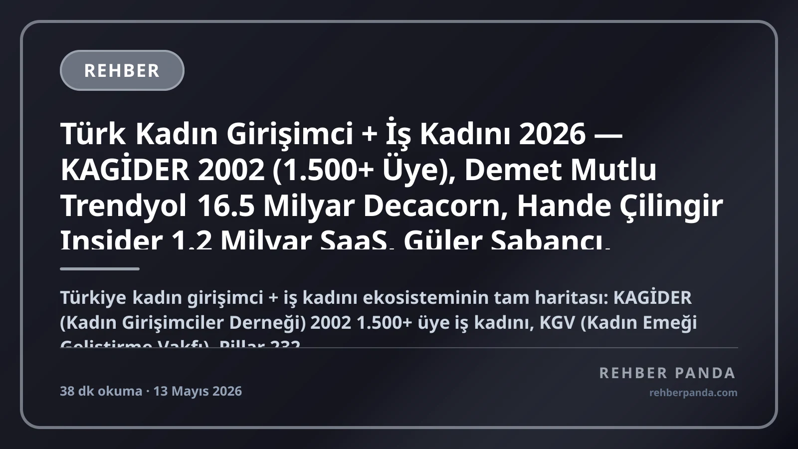 Türk Kadın Girişimci + İş Kadını 2026 — KAGİDER 2002 (1.500+ Üye), Demet Mutlu Trendyol 16.5 Milyar Decacorn, Hande Çilingir Insider 1.2 Milyar SaaS, Güler Sabancı, Hanzade Doğan Boyner Hepsiburada, İpek Cem Sabancı Üni, Premium Türk İş Kadını Kariyer Rehberi (Pillar 310)