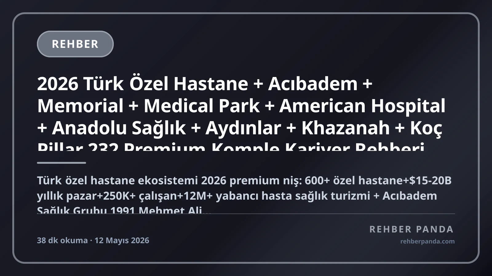2026 Türk Özel Hastane + Acıbadem + Memorial + Medical Park + American Hospital + Anadolu Sağlık + Aydınlar + Khazanah + Koç Pillar 232 Premium Komple Kariyer Rehberi