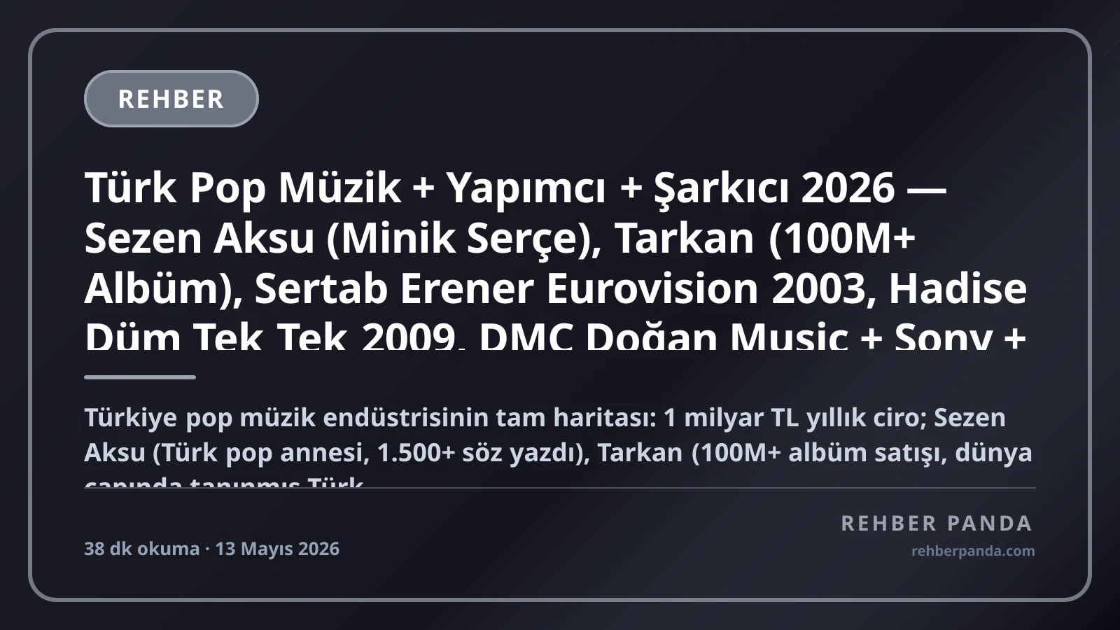Türk Pop Müzik + Yapımcı + Şarkıcı 2026 — Sezen Aksu (Minik Serçe), Tarkan (100M+ Albüm), Sertab Erener Eurovision 2003, Hadise Düm Tek Tek 2009, DMC Doğan Music + Sony + Universal Türkiye, Spotify Türkiye Pillar 232 Premium Komple Kariyer Rehberi (Pillar 297)