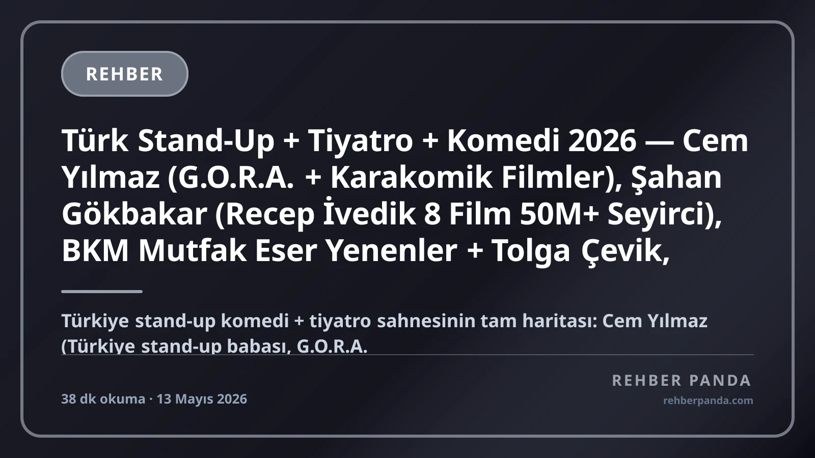 Türk Stand-Up + Tiyatro + Komedi 2026 — Cem Yılmaz (G.O.R.A. + Karakomik Filmler), Şahan Gökbakar (Recep İvedik 8 Film 50M+ Seyirci), BKM Mutfak Eser Yenenler + Tolga Çevik, Devlet Tiyatroları 1949 + Şehir Tiyatroları, Müjdat Gezen + Genco Erkal Premium Komple Kariyer Rehberi (Pillar 303)