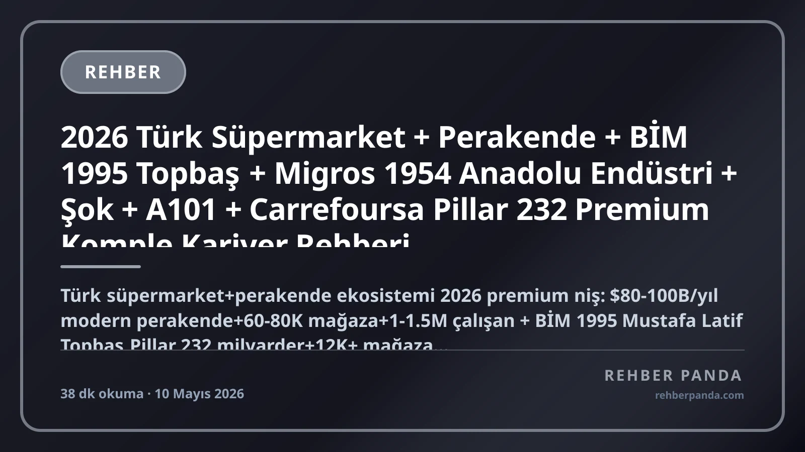 2026 Türk Süpermarket + Perakende + BİM 1995 Topbaş + Migros 1954 Anadolu Endüstri + Şok + A101 + Carrefoursa Pillar 232 Premium Komple Kariyer Rehberi