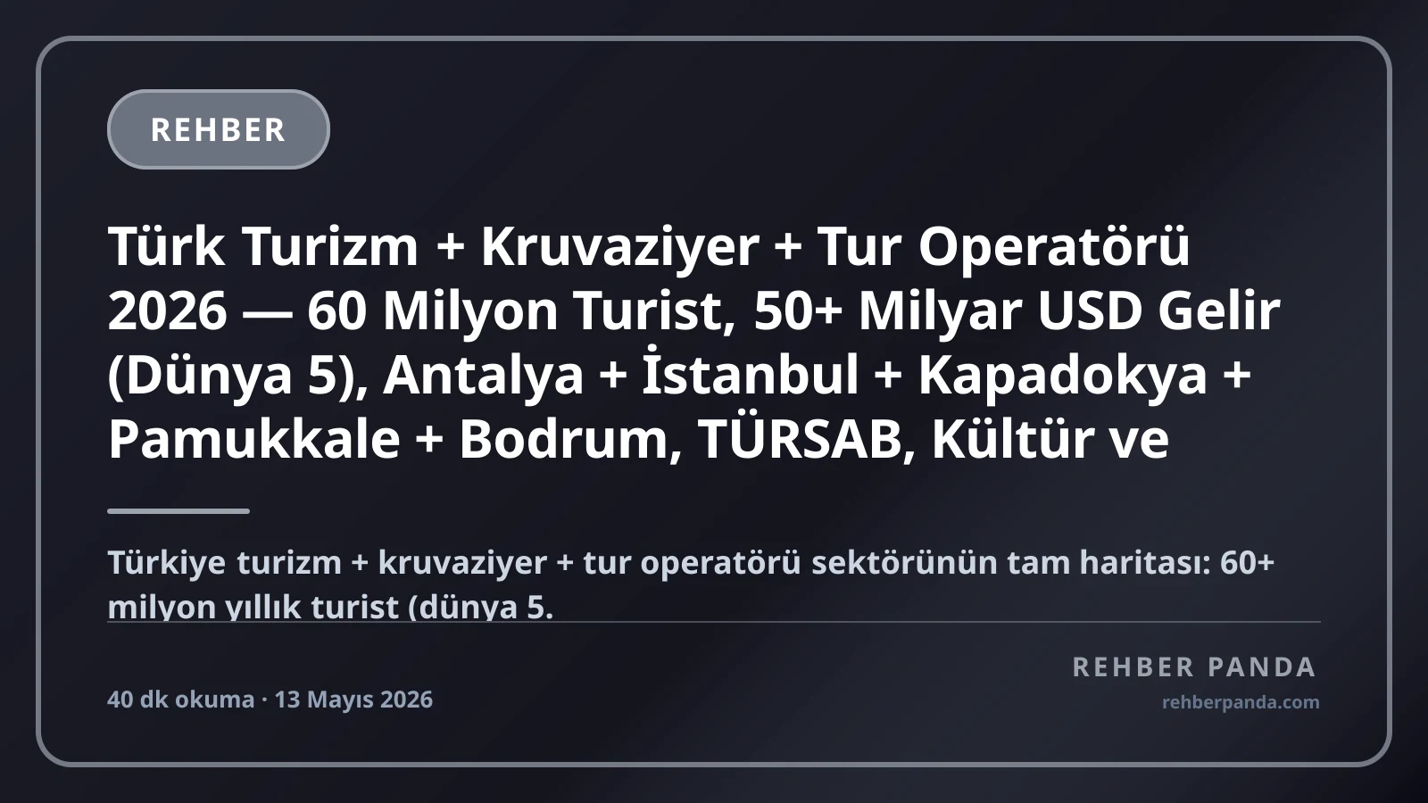 Türk Turizm + Kruvaziyer + Tur Operatörü 2026 — 60 Milyon Turist, 50+ Milyar USD Gelir (Dünya 5), Antalya + İstanbul + Kapadokya + Pamukkale + Bodrum, TÜRSAB, Kültür ve Turizm Bakanlığı Premium Komple Kariyer Rehberi (Pillar 320)