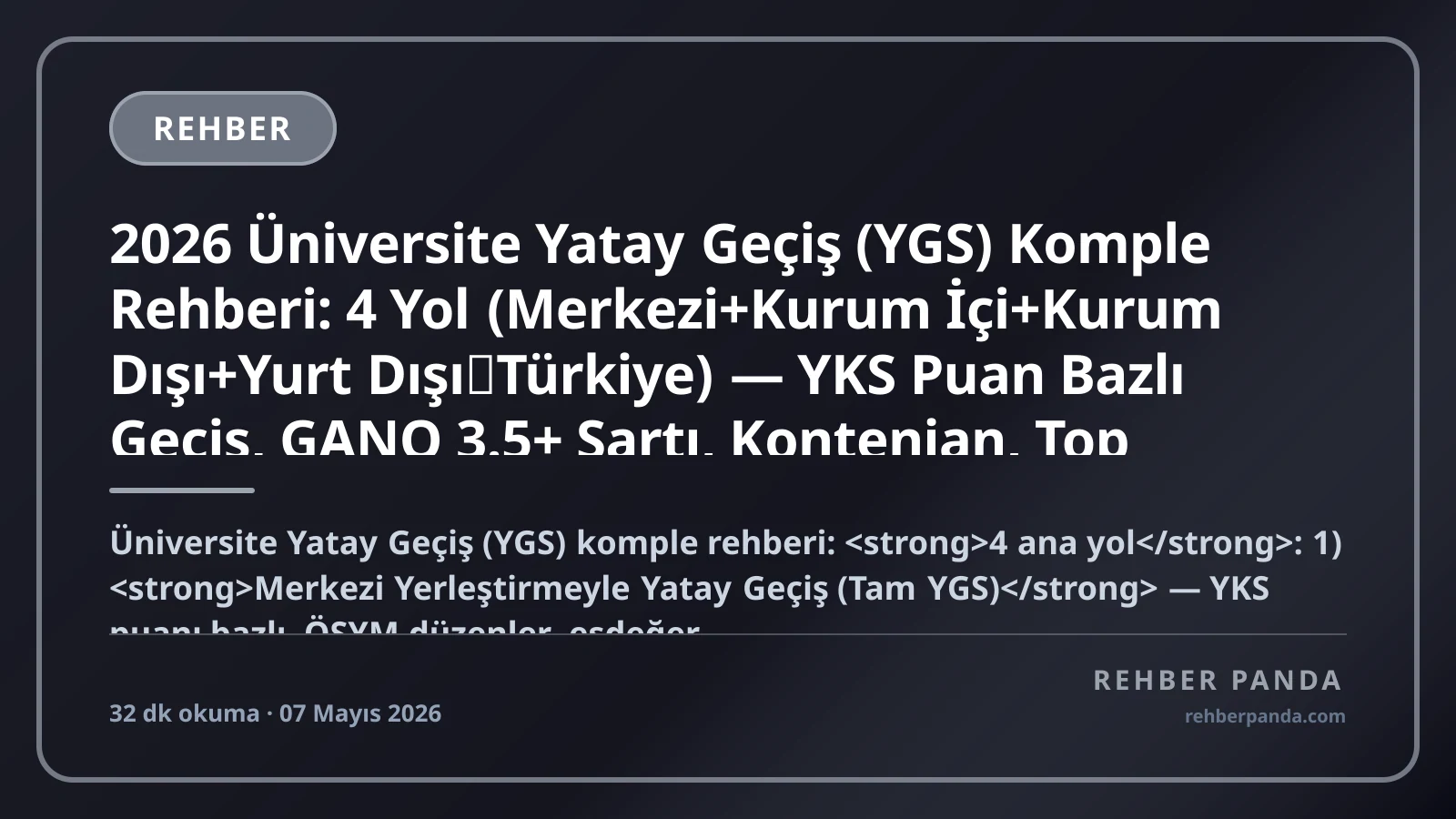 2026 Üniversite Yatay Geçiş (YGS) Komple Rehberi: 4 Yol (Merkezi+Kurum İçi+Kurum Dışı+Yurt Dışı→Türkiye) — YKS Puan Bazlı Geçiş, GANO 3.5+ Şartı, Kontenjan, Top Bölüm+Üniv. Geçiş, Tıp+Hukuk+Mühendislik+Hemşirelik, Tam YGS Başvuru Süreci, Yurt Dışı Üniv. Türkiye Geçişi (Polonya+Macaristan+Bulgaristan+KKTC)