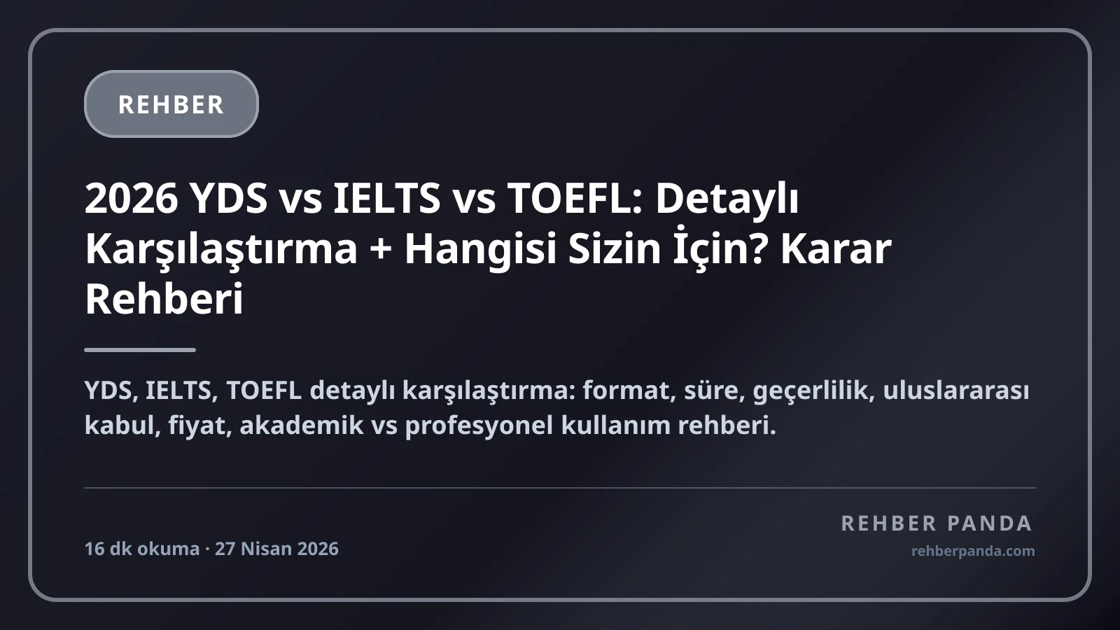 2026 YDS vs IELTS vs TOEFL: Detaylı Karşılaştırma + Hangisi Sizin İçin? Karar Rehberi