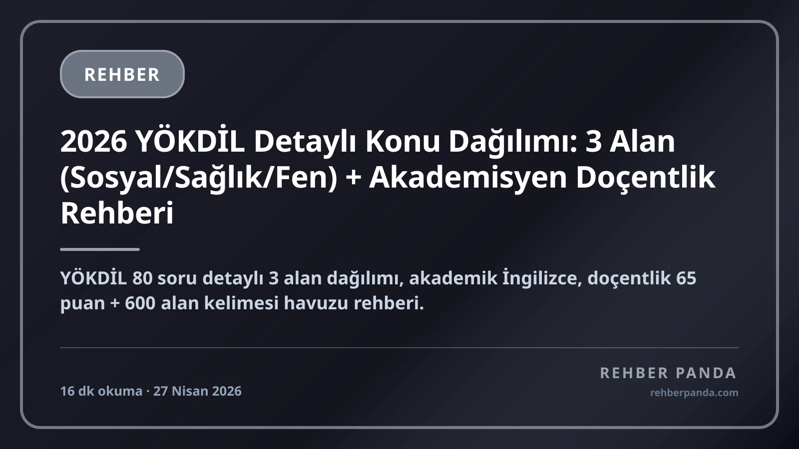 2026 YÖKDİL Detaylı Konu Dağılımı: 3 Alan (Sosyal/Sağlık/Fen) + Akademisyen Doçentlik Rehberi