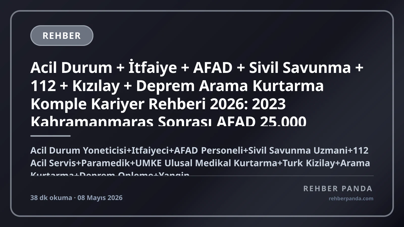 Acil Durum + İtfaiye + AFAD + Sivil Savunma + 112 + Kızılay + Deprem Arama Kurtarma Komple Kariyer Rehberi 2026: 2023 Kahramanmaraş Sonrası AFAD 25.000 Personel + İBB İtfaiye 6.500 + 112 Acil Servis 35.000 + UMKE + Türk Kızılay 250 Yıl + FEMA