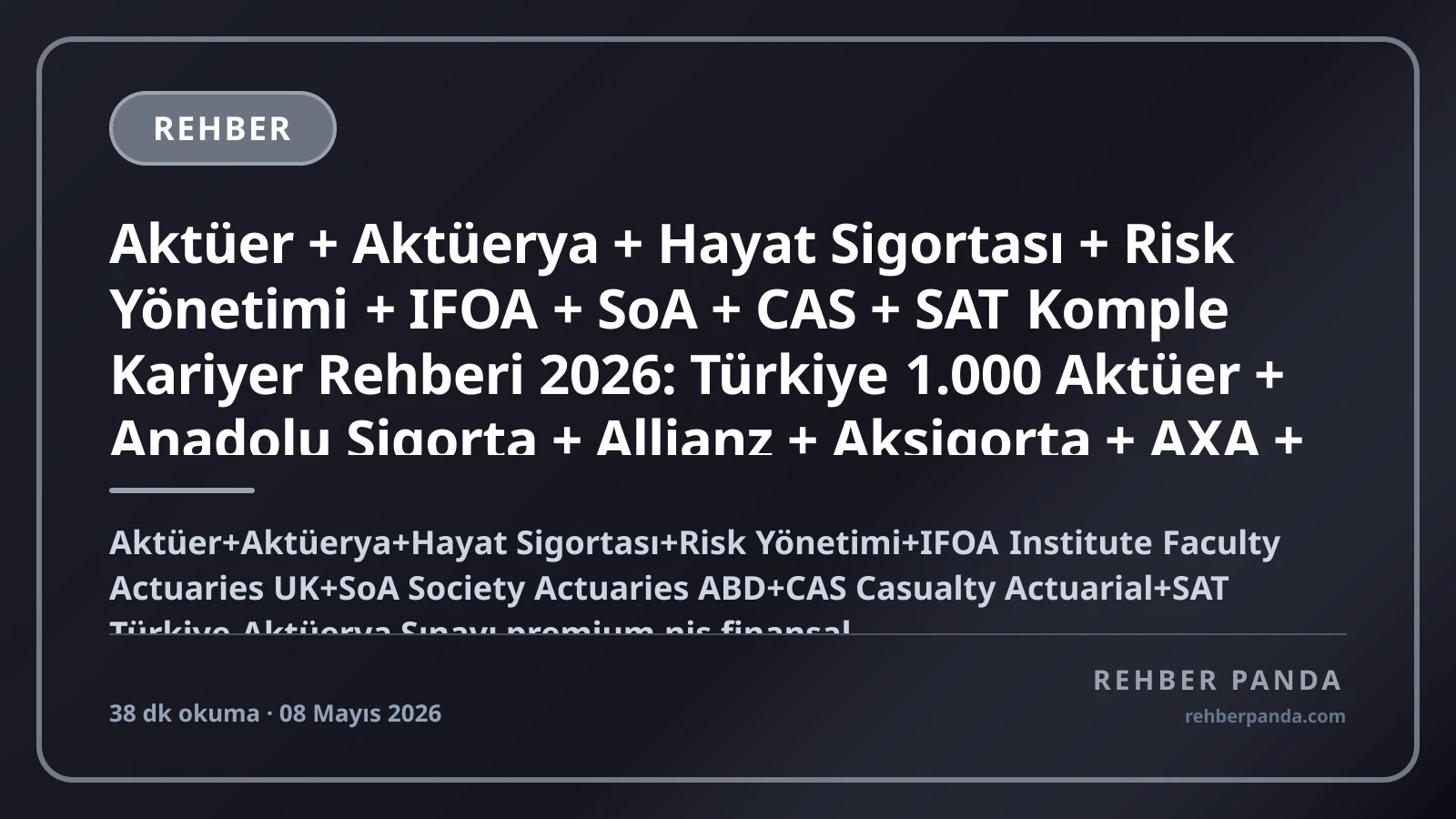 Aktüer + Aktüerya + Hayat Sigortası + Risk Yönetimi + IFOA + SoA + CAS + SAT Komple Kariyer Rehberi 2026: Türkiye 1.000 Aktüer + Anadolu Sigorta + Allianz + Aksigorta + AXA + Zurich + Mapfre + Türkiye Sigorta + Bireysel Emeklilik BES
