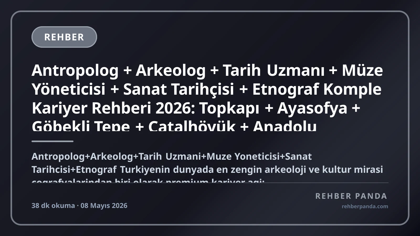 Antropolog + Arkeolog + Tarih Uzmanı + Müze Yöneticisi + Sanat Tarihçisi + Etnograf Komple Kariyer Rehberi 2026: Topkapı + Ayasofya + Göbekli Tepe + Çatalhöyük + Anadolu Medeniyetleri Müzesi + İstanbul Arkeoloji + UNESCO Dünya Mirası