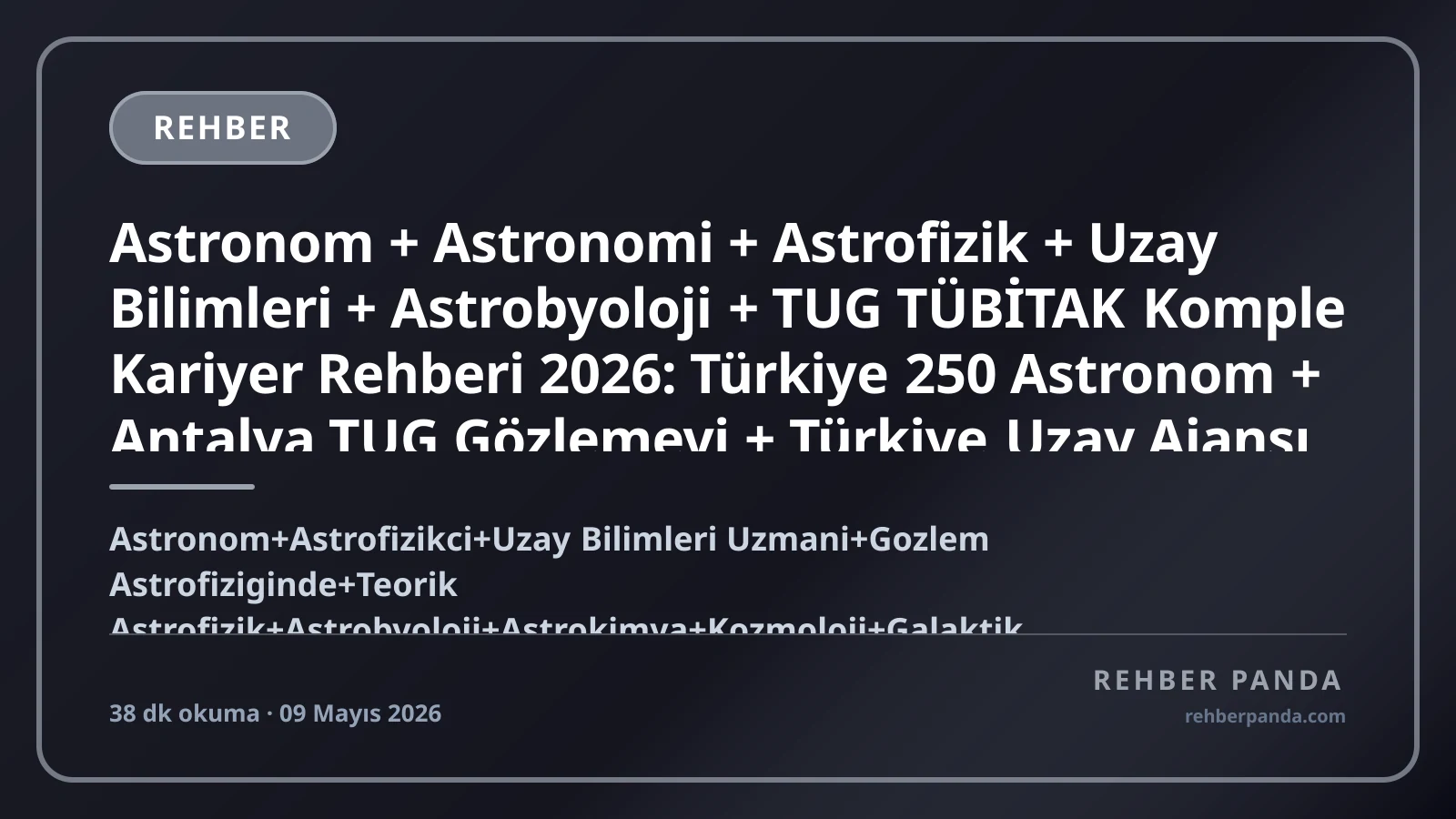 Astronom + Astronomi + Astrofizik + Uzay Bilimleri + Astrobyoloji + TUG TÜBİTAK Komple Kariyer Rehberi 2026: Türkiye 250 Astronom + Antalya TUG Gözlemevi + Türkiye Uzay Ajansı + ESO + Caltech IPAC + James Webb