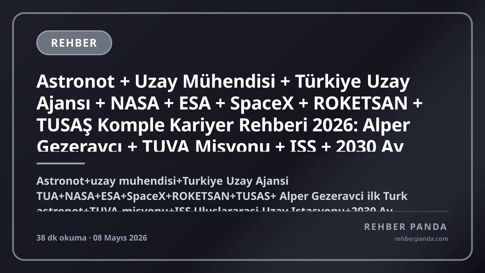 Astronot + Uzay Mühendisi + Türkiye Uzay Ajansı + NASA + ESA + SpaceX + ROKETSAN + TUSAŞ Komple Kariyer Rehberi 2026: Alper Gezeravcı + TUVA Misyonu + ISS + 2030 Ay Programı + Türkiye Uzay Stratejik Belgesi + Bilkent + ODTÜ + İTÜ Uzay