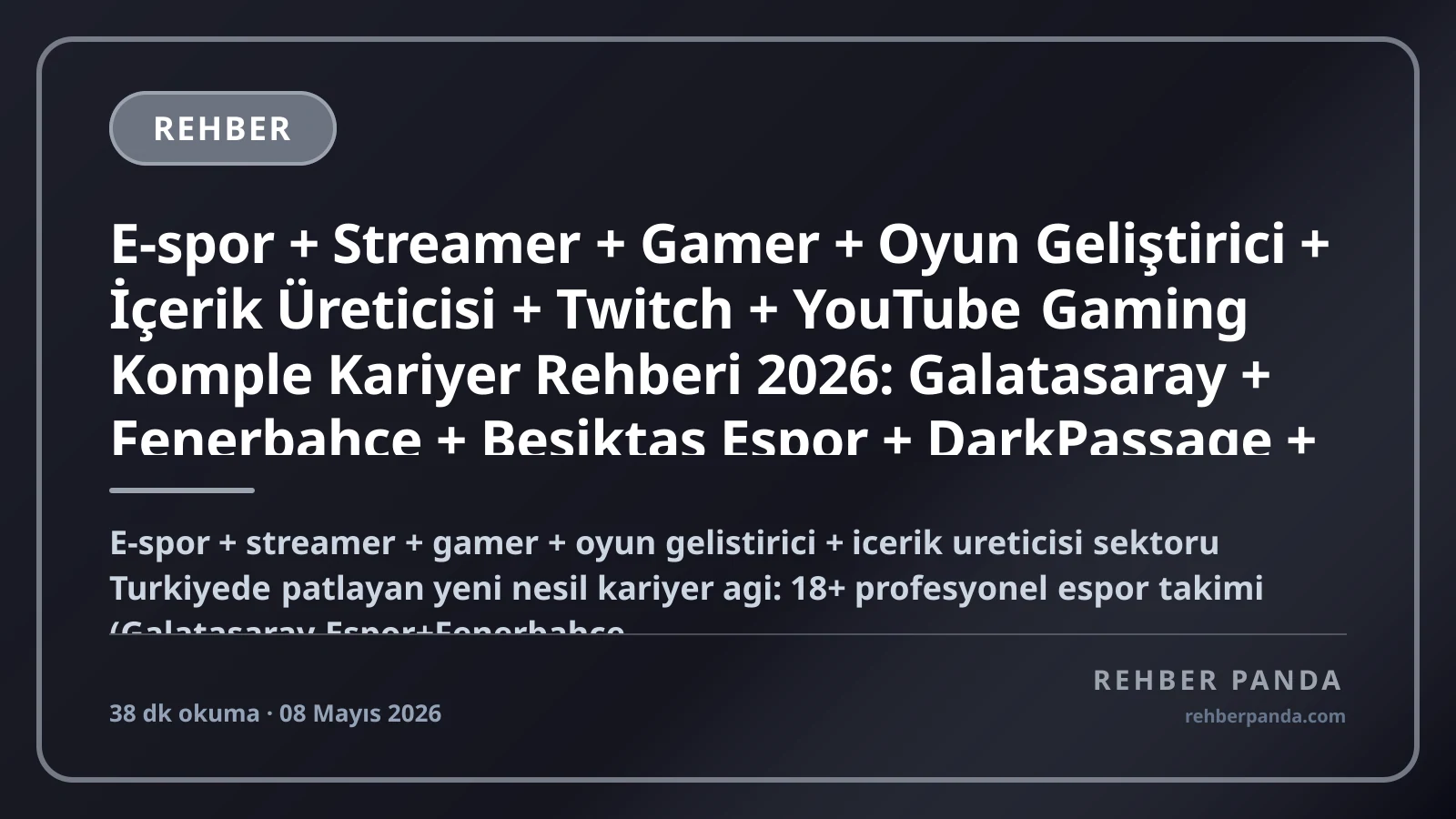 E-spor + Streamer + Gamer + Oyun Geliştirici + İçerik Üreticisi + Twitch + YouTube Gaming Komple Kariyer Rehberi 2026: Galatasaray + Fenerbahçe + Beşiktaş Espor + DarkPassage + Eternal Fire + 1907 + Peak Games + Dream Games + Rollic + Masomo + Türk Oyun Endüstrisi $5B + Riot Şampiyonluk Ligi