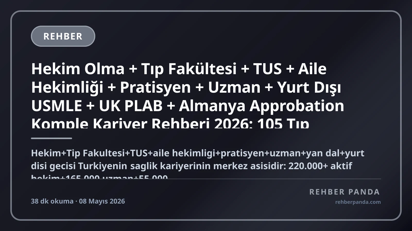 Hekim Olma + Tıp Fakültesi + TUS + Aile Hekimliği + Pratisyen + Uzman + Yurt Dışı USMLE + UK PLAB + Almanya Approbation Komple Kariyer Rehberi 2026: 105 Tıp Fakültesi + 49 Uzmanlık Alanı + Mecburi Hizmet + Acıbadem + Memorial + Liv Hospital + Yurt Dışı $200K-$1M Hekim Geçişi