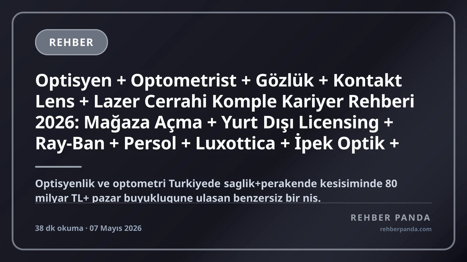 Optisyen + Optometrist + Gözlük + Kontakt Lens + Lazer Cerrahi Komple Kariyer Rehberi 2026: Mağaza Açma + Yurt Dışı Licensing + Ray-Ban + Persol + Luxottica + İpek Optik + Türk Optik Sektörü