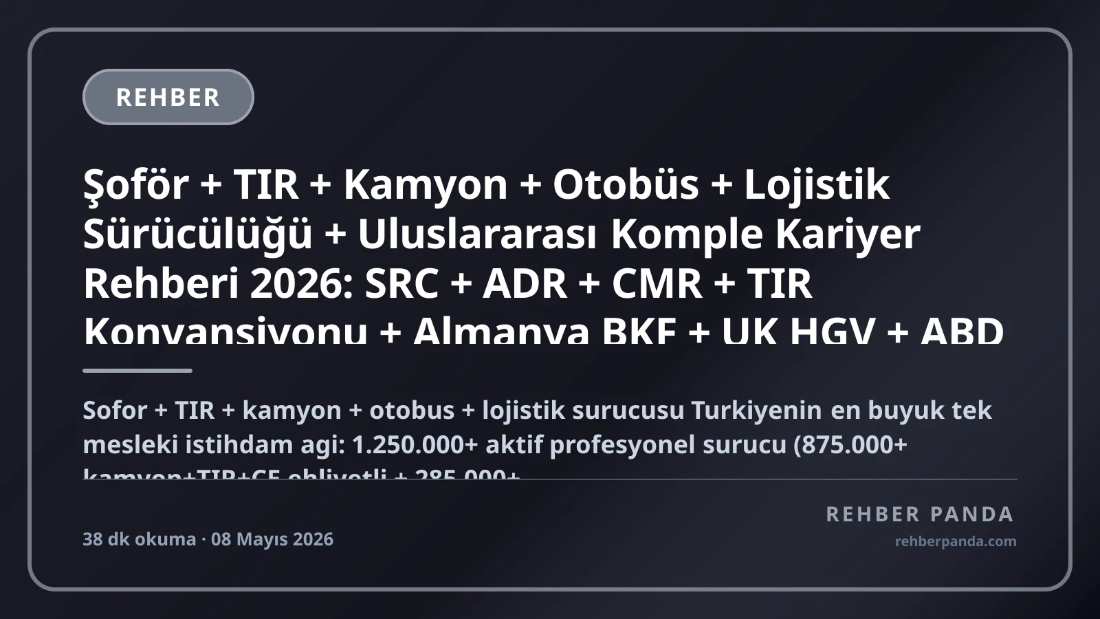 Şoför + TIR + Kamyon + Otobüs + Lojistik Sürücülüğü + Uluslararası Komple Kariyer Rehberi 2026: SRC + ADR + CMR + TIR Konvansiyonu + Almanya BKF + UK HGV + ABD CDL + Norveç + Borusan + Ekol + Mars Logistics + Aras + DHL + UPS + FedEx + Otobüs Şoförü Premium Kariyer
