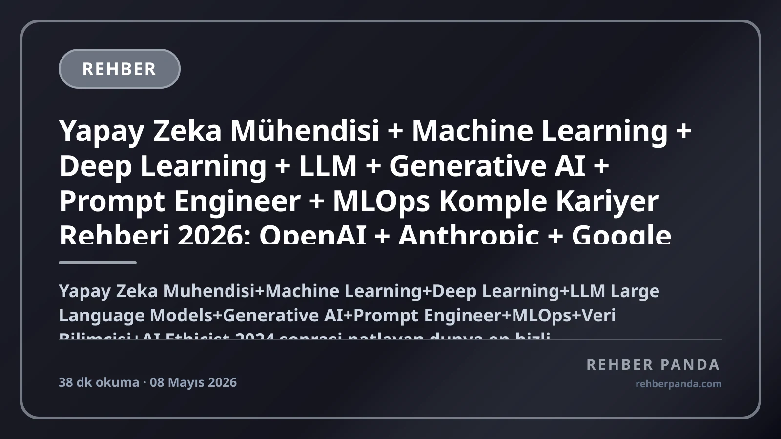 Yapay Zeka Mühendisi + Machine Learning + Deep Learning + LLM + Generative AI + Prompt Engineer + MLOps Komple Kariyer Rehberi 2026: OpenAI + Anthropic + Google DeepMind + Meta AI + Microsoft + Bilkent + Boğaziçi + ODTÜ + İTÜ + KOÇ + Sabancı AI Bölümleri