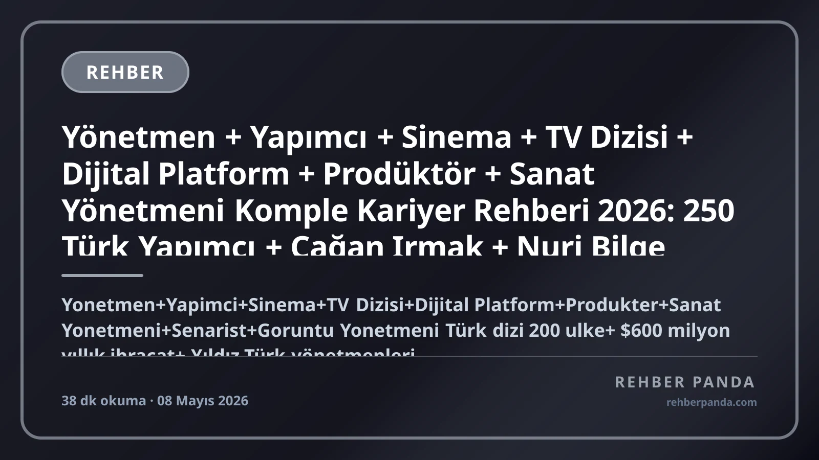 Yönetmen + Yapımcı + Sinema + TV Dizisi + Dijital Platform + Prodüktör + Sanat Yönetmeni Komple Kariyer Rehberi 2026: 250 Türk Yapımcı + Çağan Irmak + Nuri Bilge Ceylan + Ferzan Özpetek + Cannes + Berlin + Venedik + Türk Dizileri 200 Ülke + $600M İhracat