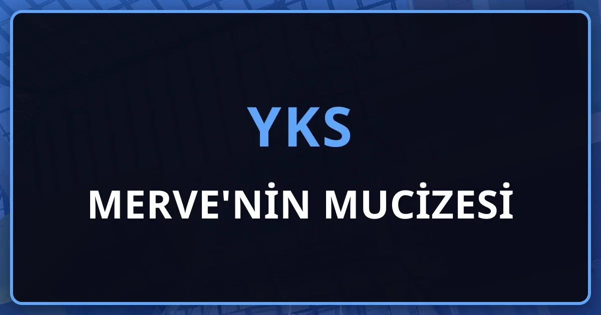 Merve'nin Mucizesi: Pandemi Döneminde 50 Netten Ankara Tıp'a Uzanan Yolculuk (2025 YKS)