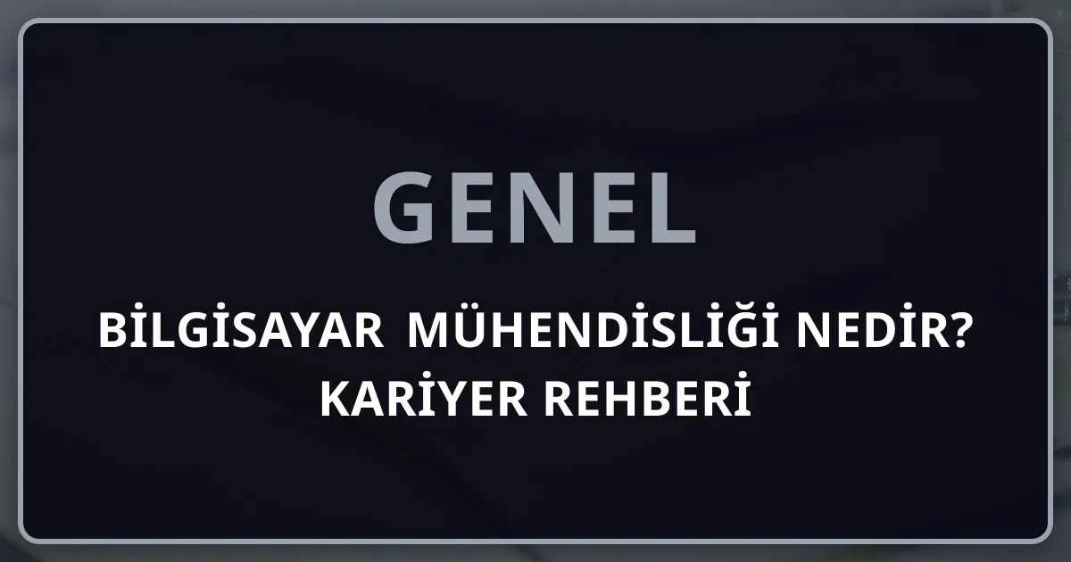 Bilgisayar Mühendisliği Nedir? 2026 Kapsamlı Kariyer Rehberi