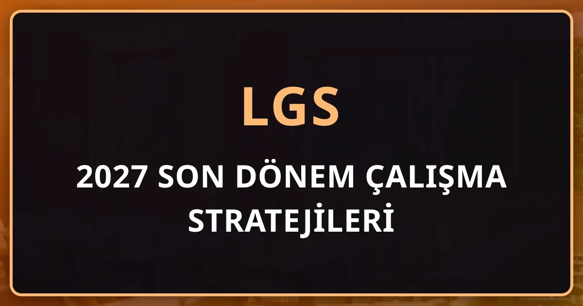 LGS 2026-2027 Son Dönem Çalışma Stratejileri: Dijital Nesil İçin Başarı Rehberi